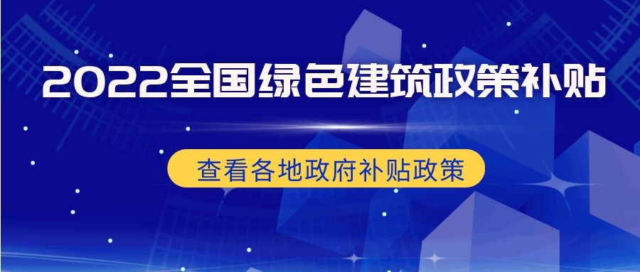 【政策】2022全国绿色建筑补贴政策汇总，最高补贴800万